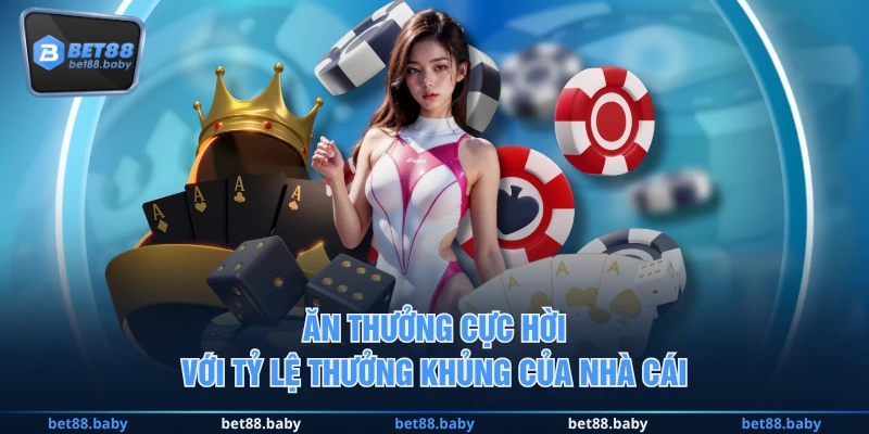 Ăn thưởng cực hời với tỷ lệ thưởng khủng của nhà cái