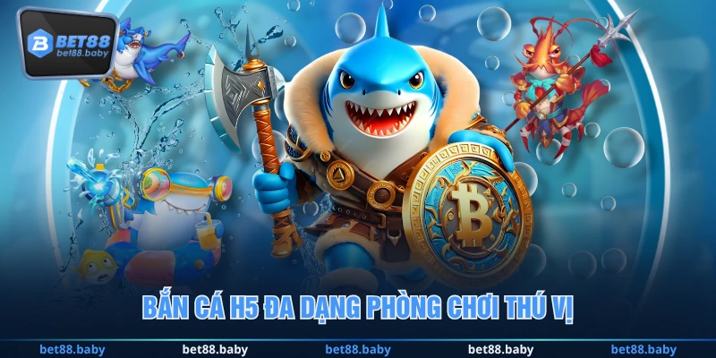 Bắn cá H5 đa dạng phòng chơi thú vị