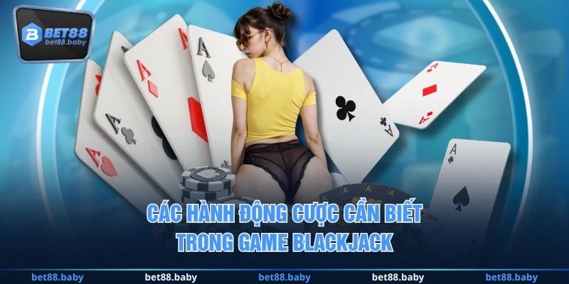 Các hành động cược cần biết trong game Blackjack