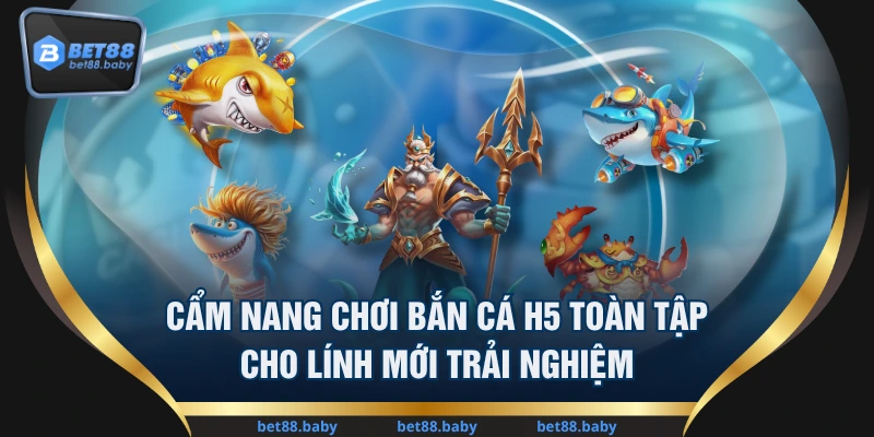 Cẩm Nang Chơi Bắn Cá H5 Toàn Tập Cho Lính Mới Trải Nghiệm