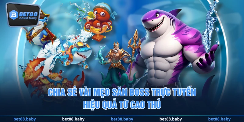 Chia sẻ vài mẹo săn boss trực tuyến hiệu quả từ cao thủ