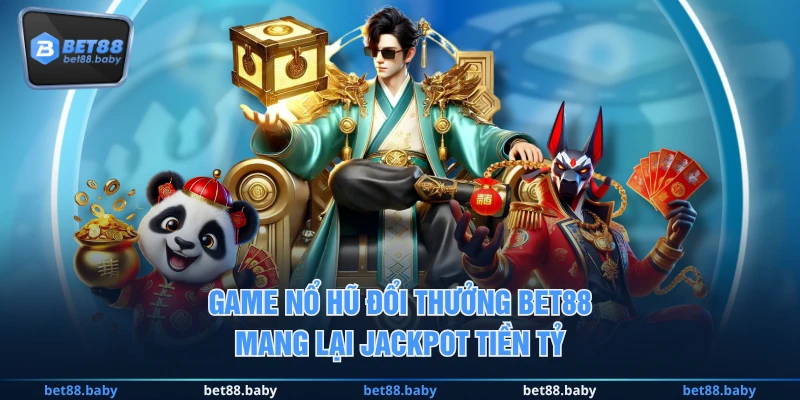 Game nổ hũ đổi thưởng BET88 mang lại jackpot tiền tỷ