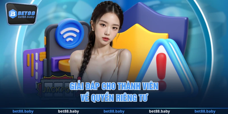 Giải đáp cho thành viên về quyền riêng tư