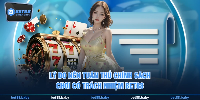 Lý do nên tuân thủ chính sách chơi có trách nhiệm BET88