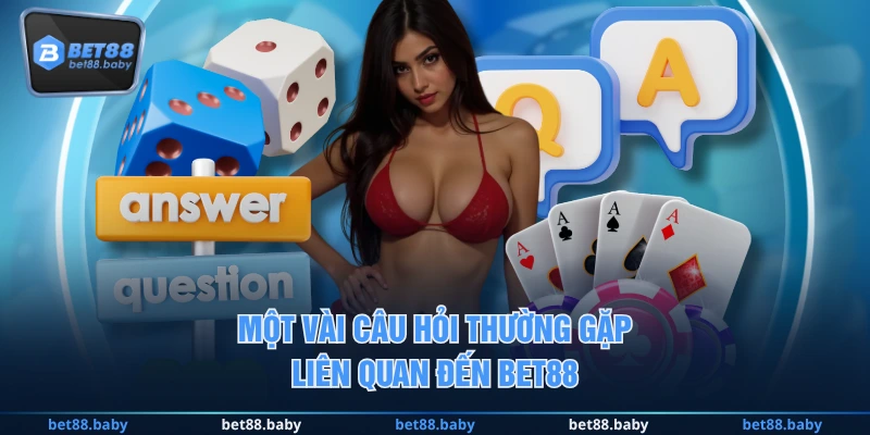 Một vài câu hỏi thường gặp liên quan đến BET88