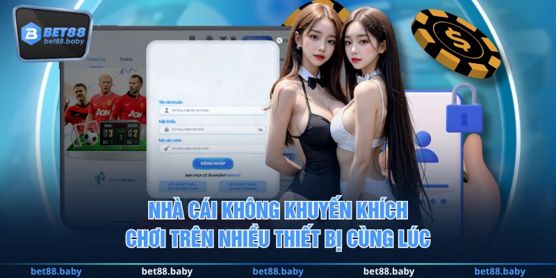 Nhà cái không khuyến khích chơi trên nhiều thiết bị cùng lúc