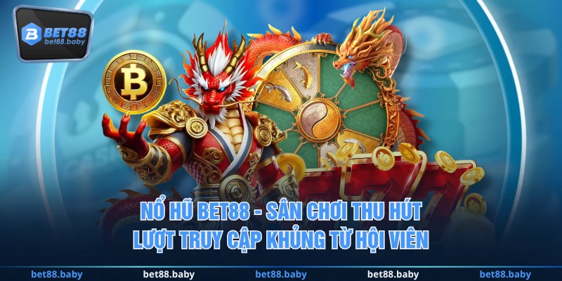 Nổ Hũ BET88 - Sân chơi thu hút lượt truy cập khủng từ hội viên