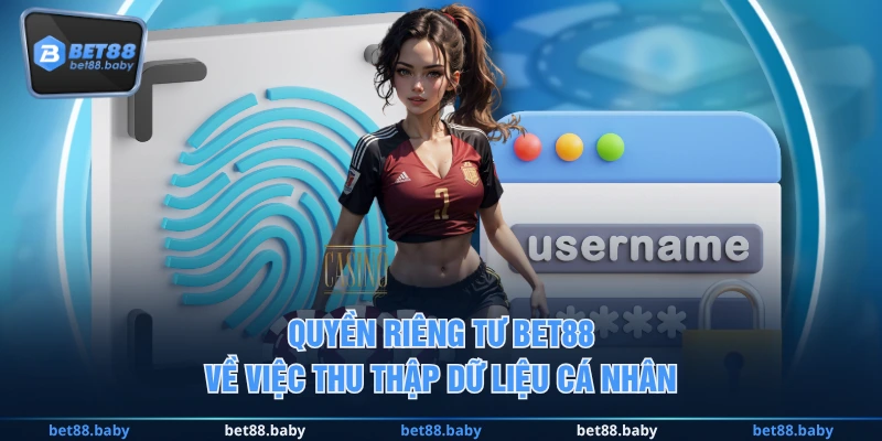 Quyền riêng tư BET88 về việc thu thập dữ liệu cá nhân