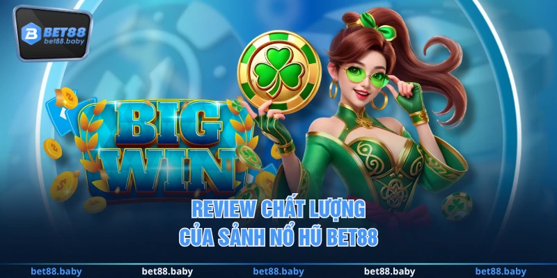 Review chất lượng của sảnh Nổ Hũ BET88