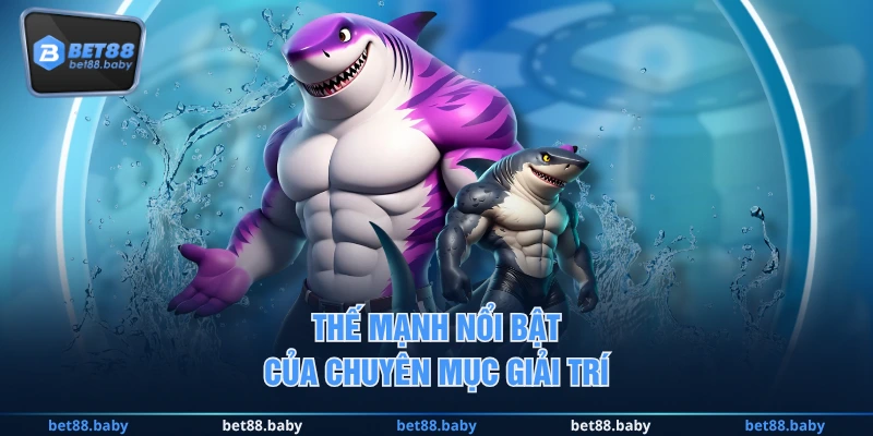 Thế mạnh nổi bật của chuyên mục giải trí