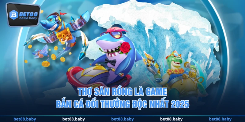 Thợ Săn Rồng là game Bắn Cá đổi thưởng độc nhất 2025