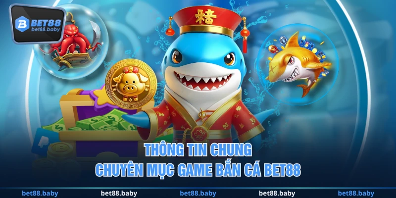 Thông tin chung chuyên mục game bắn cá BET88