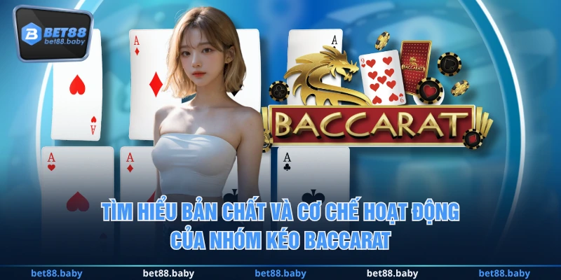 Tìm hiểu bản chất và cơ chế hoạt động của nhóm kéo Baccarat