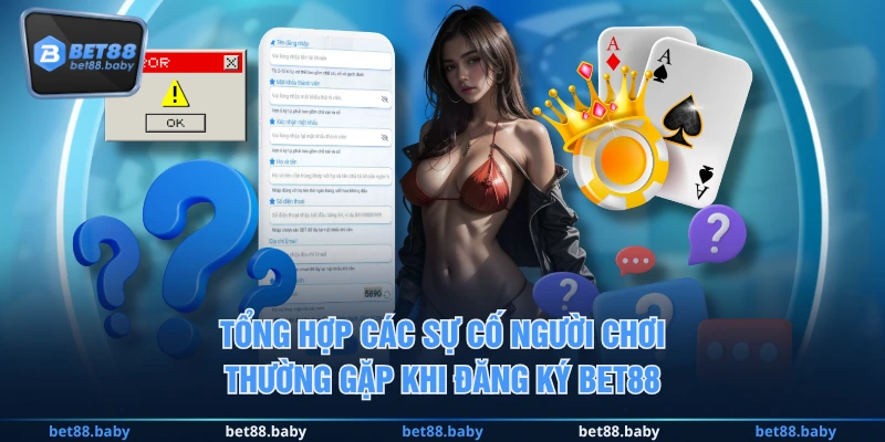 Tổng hợp các sự cố người chơi thường gặp khi đăng ký BET88