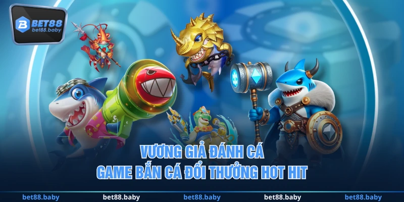 Vương Giả Đánh Cá - Game Bắn Cá đổi thưởng hot hit
