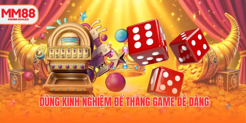 Dùng kinh nghiệm để thắng game dễ dàng