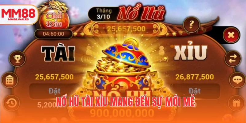  Nổ hũ tài xỉu mang đến sự mới mẻ